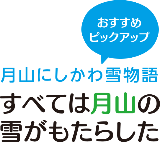 月山にしかわ雪物語 すべては月山の雪がもたらした