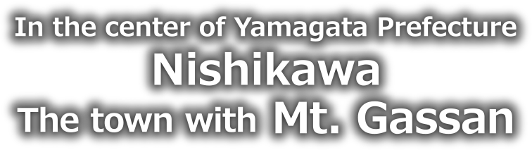 In the center of Yamagata Prefecture Nishikawa – The town with Mt. Gassan
