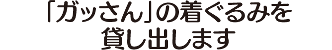 「ガッさん」の着ぐるみを貸し出します